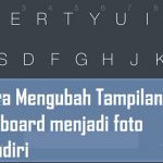 Cara Mengubah Tampilan Keyboard Android Dengan Foto