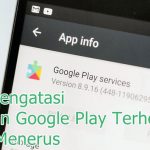 5 Cara Mengatasi Layanan Google Play Terus Terhenti 100% Berhasil