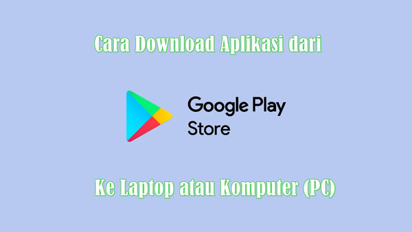 3 Cara Download Aplikasi dari Play Store ke Laptop / PC ...