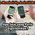 10 Tips Beli HP Android Bekas, Apa Saja yang Perlu Diperhatikan? Tips Beli HP Android Bekas