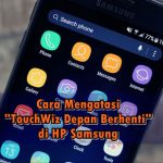 6 Cara Mengatasi TouchWiz Depan Terhenti di HP Samsung Cara Mengatasi TouchWiz Depan Terhenti di HP Samsung