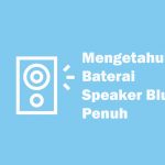 Cara Mengetahui Baterai Speaker Bluetooth Penuh Saat di Cas Cara Mengetahui Baterai Speaker Bluetooth Penuh