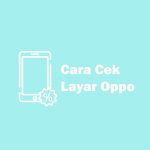 4 Cara Cek Layar Oppo Semua Tipe dengan Kode Rahasia Cek Layar Oppo
