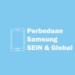 Apa Perbedaan Samsung SEIN dan Global / International? Perbedaan Samsung SEIN dan Global