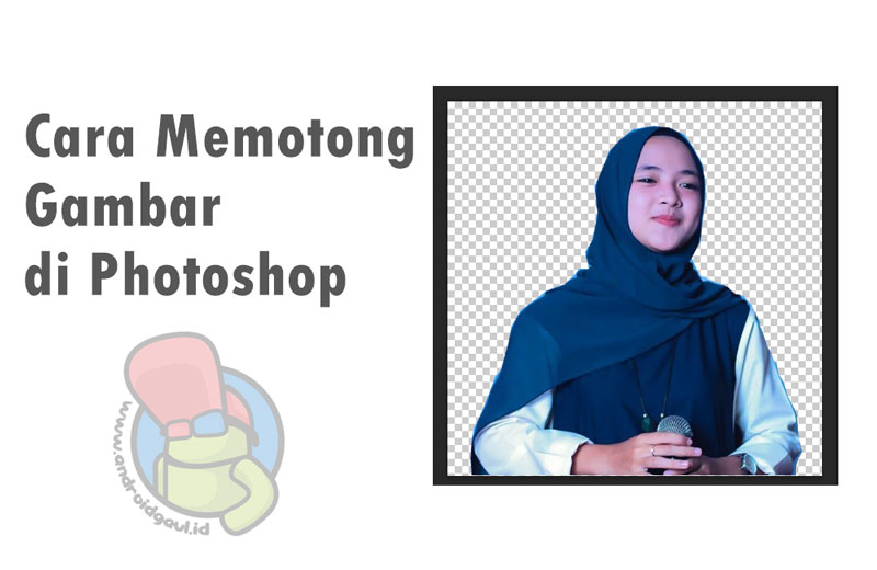 Cara Memotong Gambar Dengan Adobe Photoshop / Cara Memotong Gambar ...